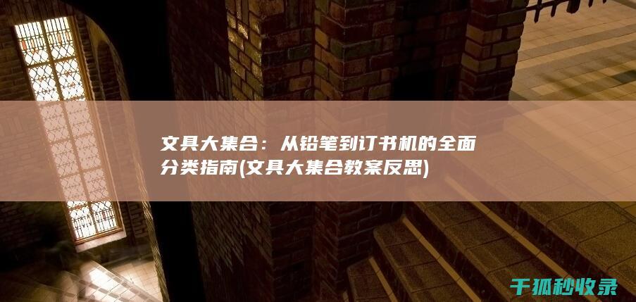 文具大集合：从铅笔到订书机的全面分类指南 (文具大集合教案反思)