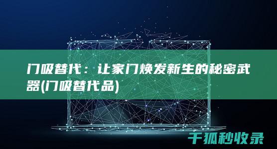 门吸替代：让家门焕发新生的秘密武器 (门吸替代品)