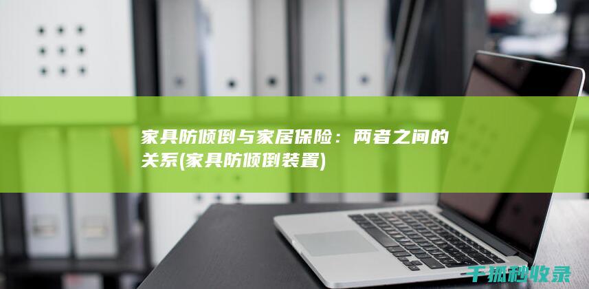 家具防倾倒与家居保险：两者之间的关系 (家具防倾倒装置)