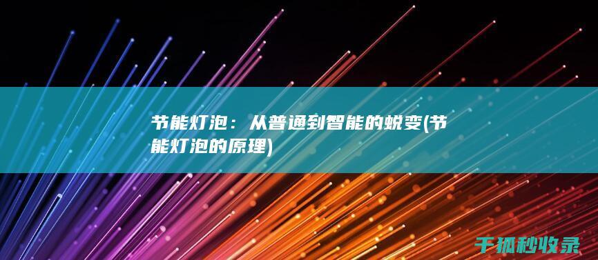 节能灯泡：从普通到智能的蜕变 (节能灯泡的原理)