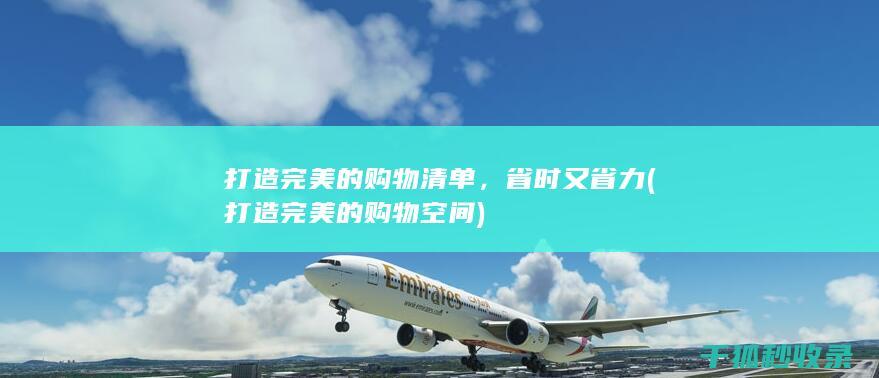 打造完美的购物清单，省时又省力 (打造完美的购物空间)