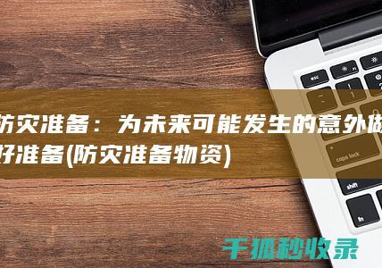 防灾准备：为未来可能发生的意外做好准备 (防灾准备物资)