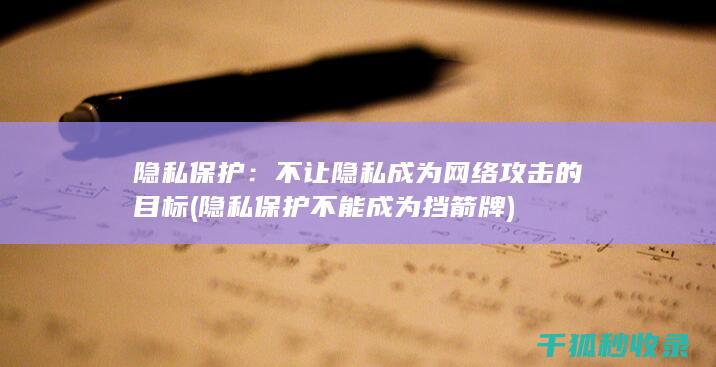 隐私保护：不让隐私成为网络攻击的目标 (隐私保护不能成为挡箭牌)
