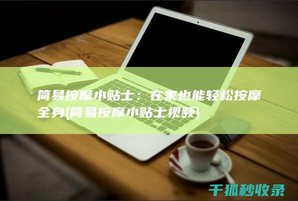 简易按摩小贴士：在家也能轻松按摩全身 (简易按摩小贴士视频)