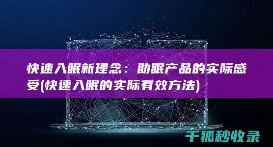 快速入眠新理念：助眠产品的实际感受 (快速入眠的实际有效方法)