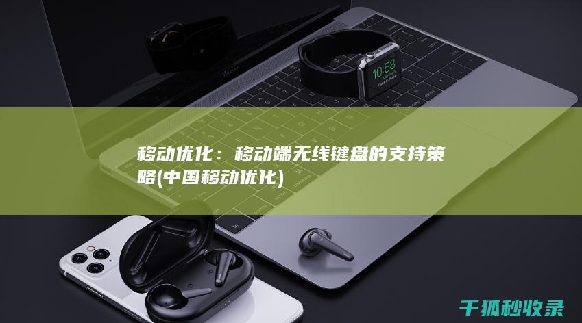 移动优化：移动端无线键盘的支持策略 (中国移动优化)
