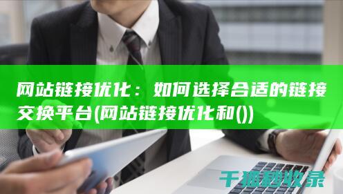 网站链接优化：如何选择合适的链接交换平台 (网站链接优化和())