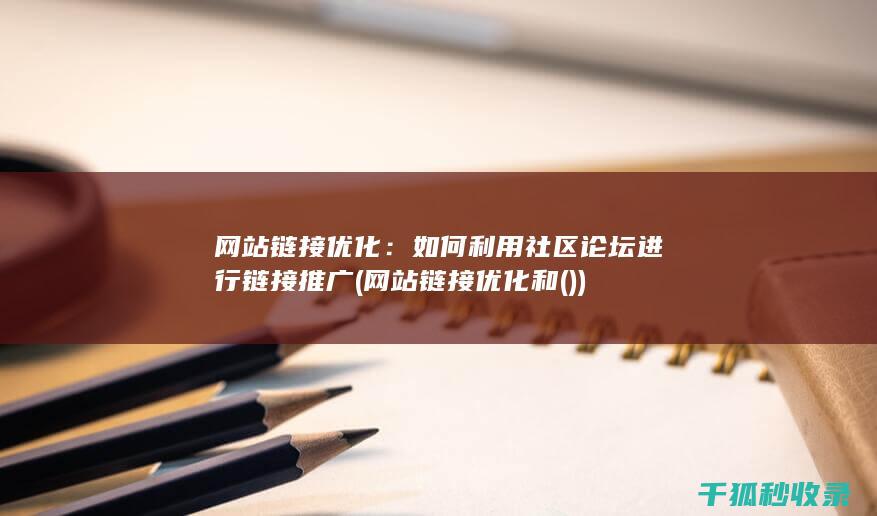 网站链接优化：如何利用社区论坛进行链接推广 (网站链接优化和())