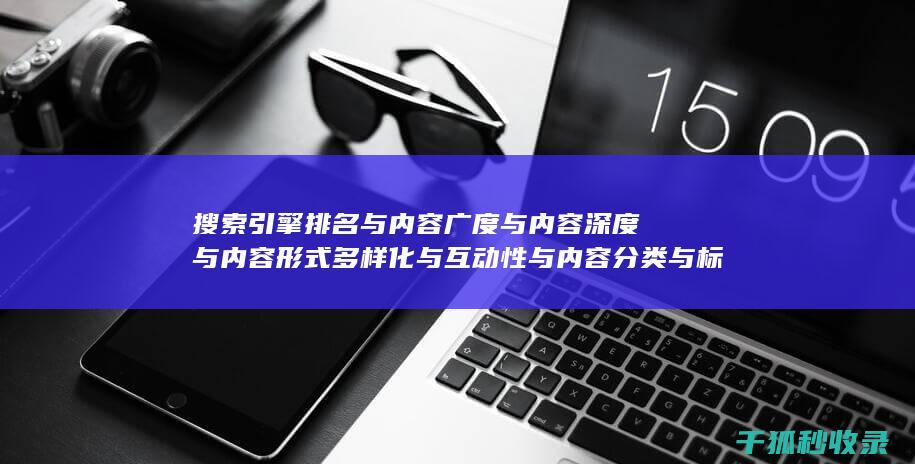 搜索引擎排名与内容广度与内容深度与内容形式多样化与互动性与内容分类与标签优化与内容分页与内容来源标注与内容更新时间标注与内容引用与内容关联性与内容时效性与内容广度与内容深度与内容形式多样化与互动性与内容分类与标签优化与内容分页与内容来源标注与内容更新时间标注与内容引用与内容关联性与内容时效性与内容广度与内容深度与内容形式多样化与互动性与内容分类与标签优化与内容分页：多元素配合 (搜索引擎排名优化包括哪些方面?)