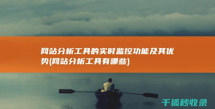 网站分析工具的实时监控功能及其优势 (网站分析工具有哪些)