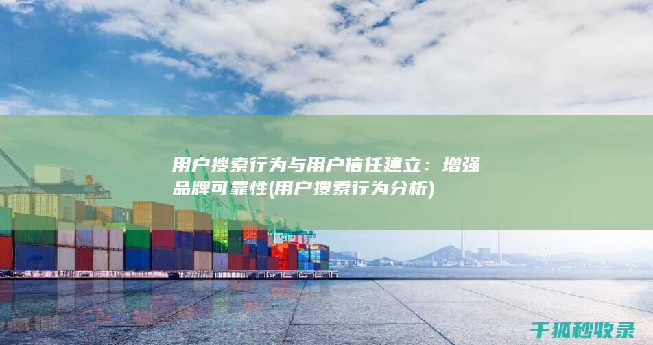 用户搜索行为与用户信任建立：增强品牌可靠性 (用户搜索行为分析)
